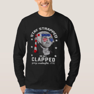 Stay Strapped Or Get Clapped Funny 4th Of July For T-Shirt