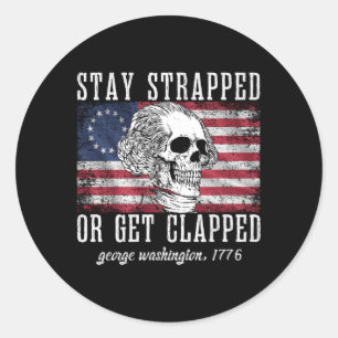 Stay Strapped Or Get Clapped George Washington4Th Classic Round Sticker