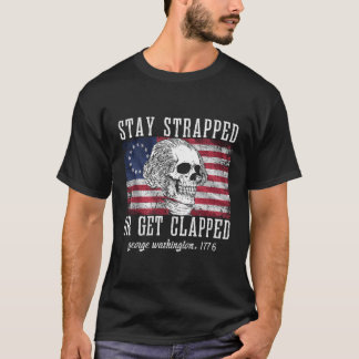 Stay Strapped Or Get Clapped George Washington4Th  T-Shirt