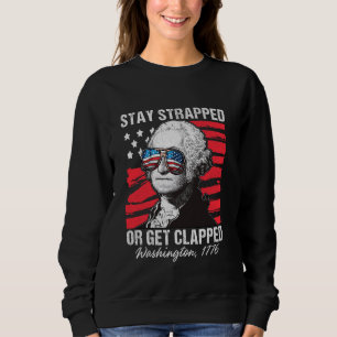 Stay strapped or get clapped, George Washington,4t Sweatshirt