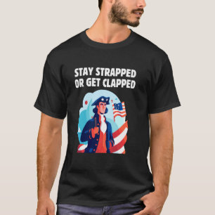 Stay strapped or get clapped, George Washington,4t T-Shirt