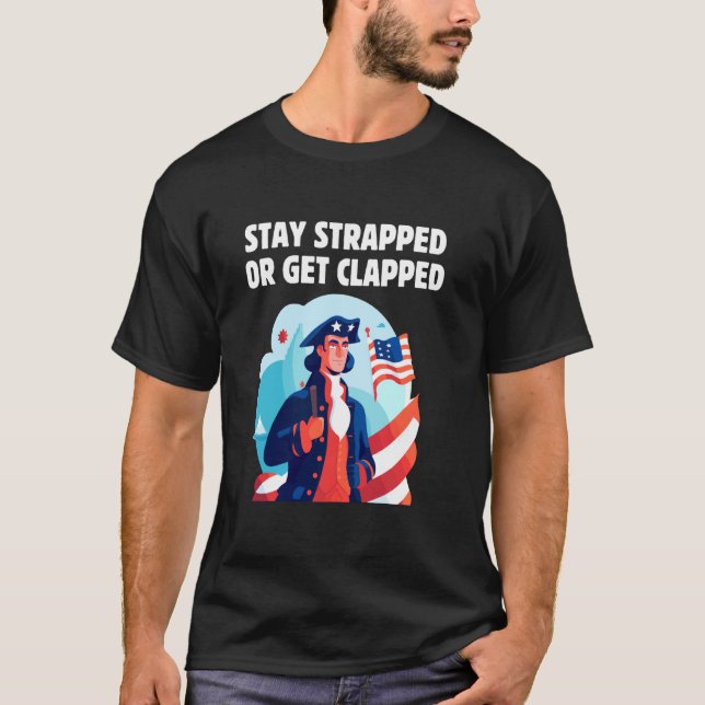 Stay strapped or get clapped, George Washington,4t T-Shirt (Front)
