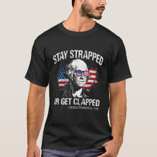 Stay strapped or get clapped George Washington 4t T-Shirt