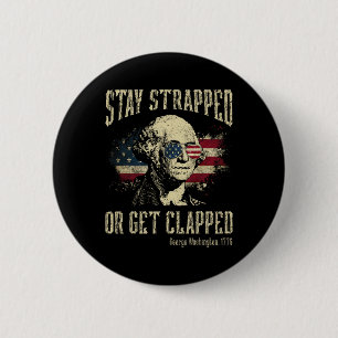 Stay Strapped Or Get Clapped George Washington 4th 6 Cm Round Badge