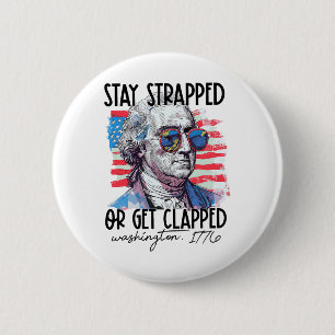 Stay Strapped Or Get Clapped George Washington 4th 6 Cm Round Badge