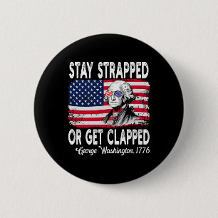 Stay Strapped Or Get Clapped George Washington 4th 6 Cm Round Badge