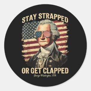 Stay Strapped Or Get Clapped George Washington 4th Classic Round Sticker