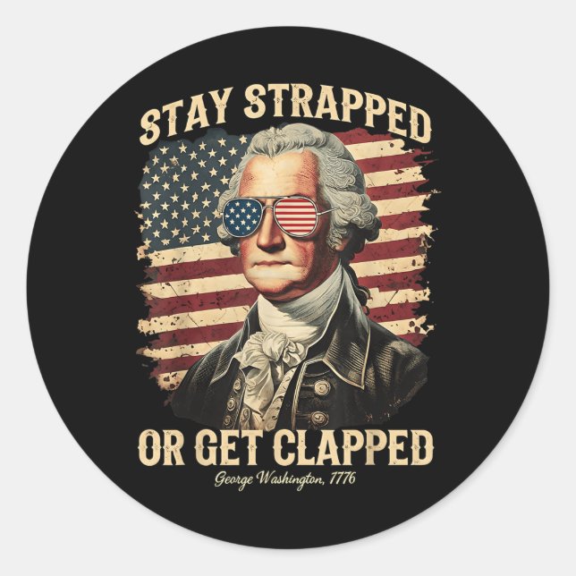 Stay Strapped Or Get Clapped George Washington 4th Classic Round Sticker (Front)