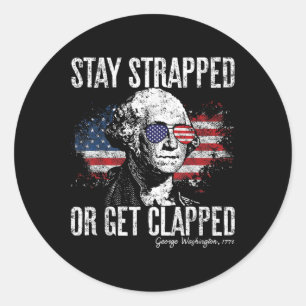 Stay Strapped Or Get Clapped George Washington 4th Classic Round Sticker