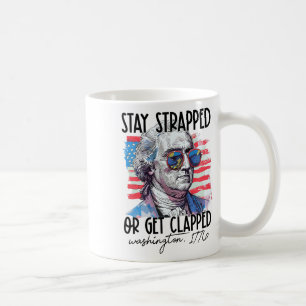 Stay Strapped Or Get Clapped George Washington 4th Coffee Mug