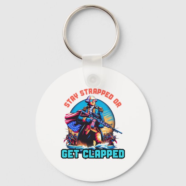 Stay Strapped Or Get Clapped George Washington 4th Key Ring (Front)