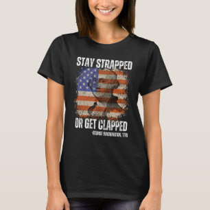 Stay strapped or get clapped George Washington 4th T-Shirt
