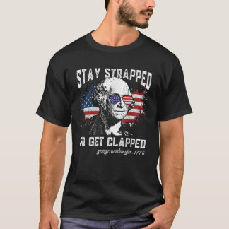 Stay strapped or get clapped George Washington 4th T-Shirt