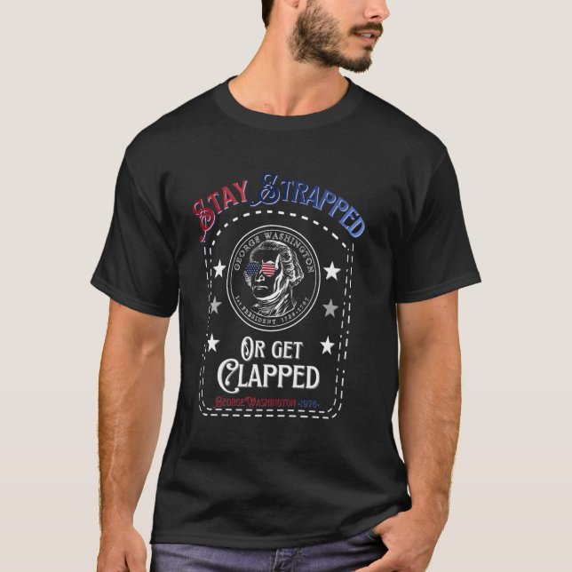 Stay Strapped or Get Clapped George Washington 4th T-Shirt (Front)