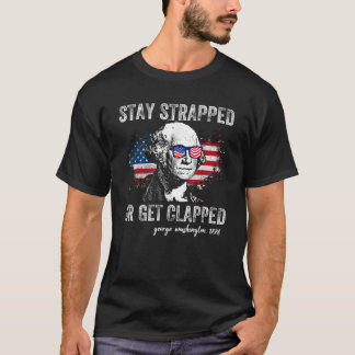 Stay Strapped or Get Clapped George Washington 4th T-Shirt