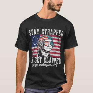 Stay strapped or get clapped George Washington 4th T-Shirt