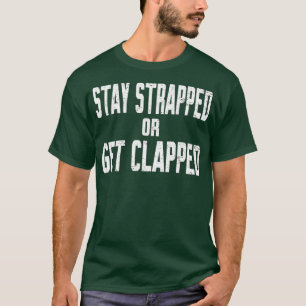 Stay Strapped or Get Clapped T-Shirt