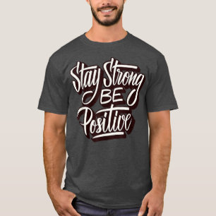 Stay Strong Be Positive Novelty Graphic Cool Quote T-Shirt