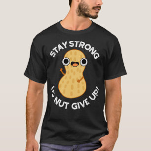 Stay Strong Do NUT Give Up Funny Peanut Pun T-Shirt