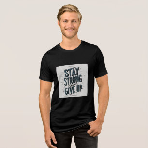 Stay Strong Never Give Up – Bold Motivational Typo Tri-Blend Shirt