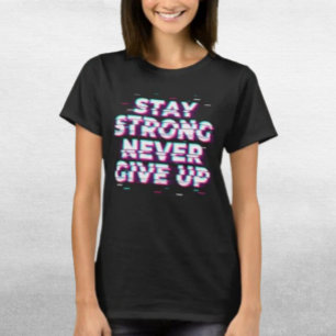 STAY STRONG NEVER GIVE UP Shirt – Glitch Effect