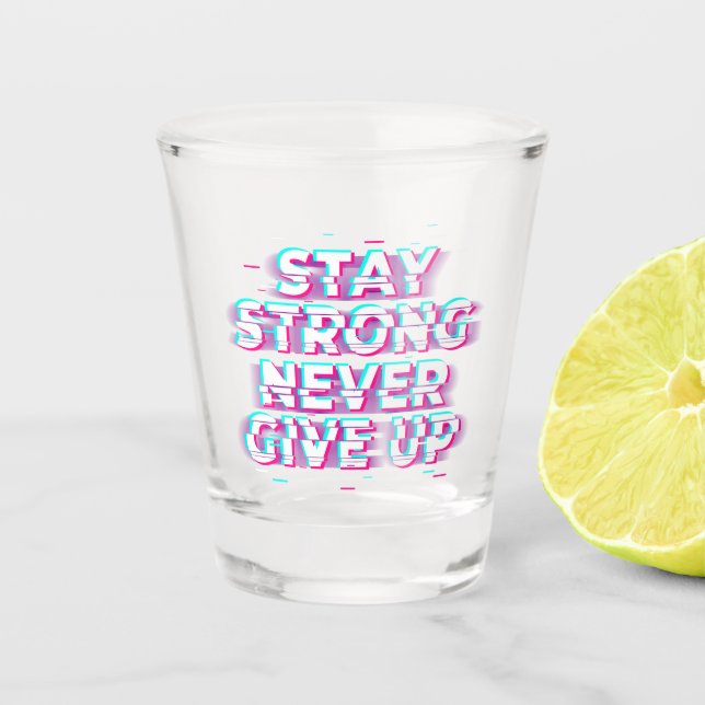 STAY STRONG NEVER GIVE UP Shot Glass (Front)