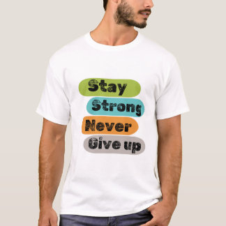 Stay strong never give up with multiple colours T-Shirt