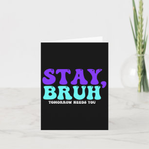 Stay Suicide Awareness Tomorrow Needs You Bruh Pre Card