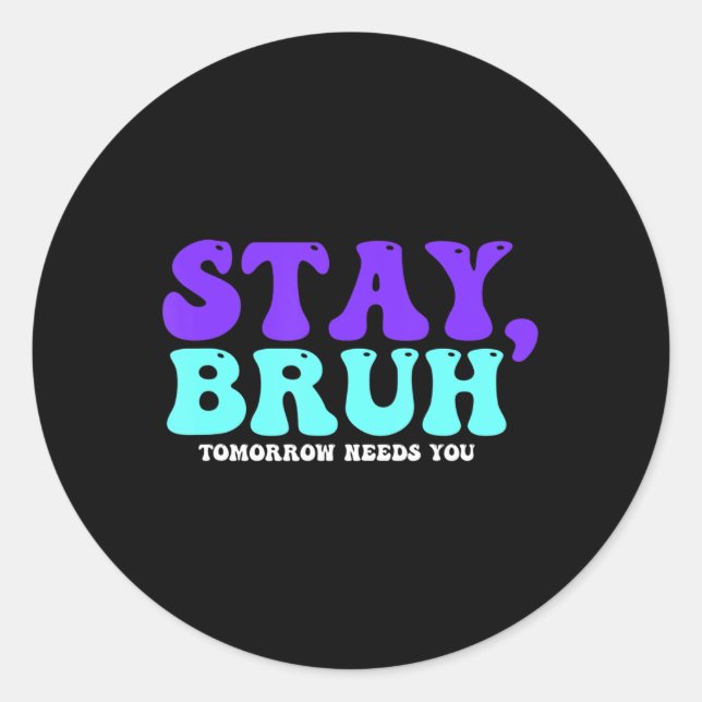 Stay Suicide Awareness Tomorrow Needs You Bruh Pre Classic Round Sticker (Front)