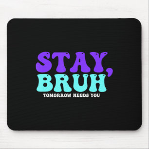Stay Suicide Awareness Tomorrow Needs You Bruh Pre Mouse Mat