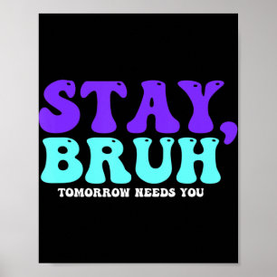 Stay Suicide Awareness Tomorrow Needs You Bruh Pre Poster