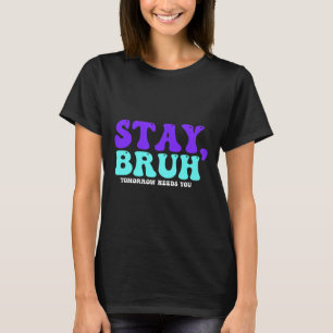 Stay Suicide Awareness Tomorrow Needs You Bruh Pre T-Shirt