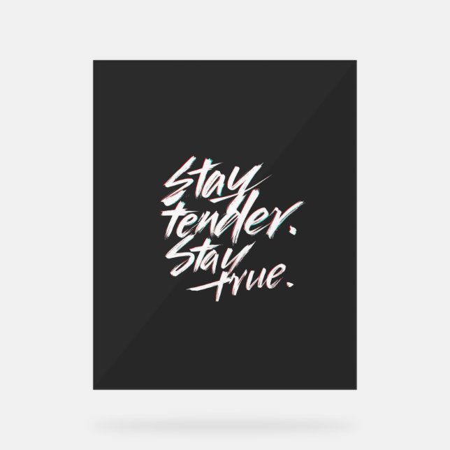 Stay Tender, Stay True Acrylic Sign (Front)