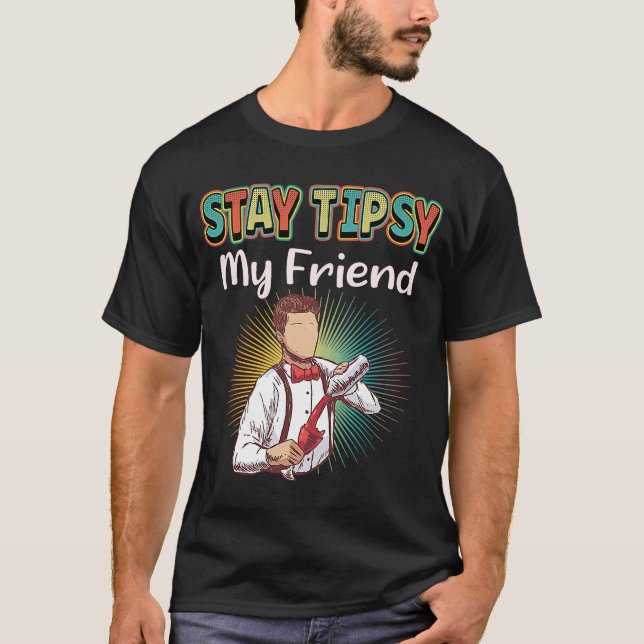 Stay Tipsy My Friend Bartender T-Shirt (Front)
