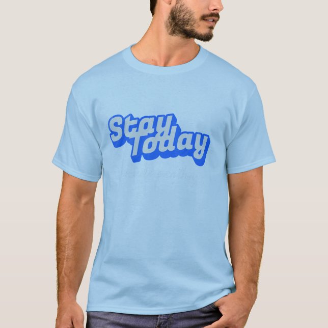 Stay Today T-Shirt (Front)