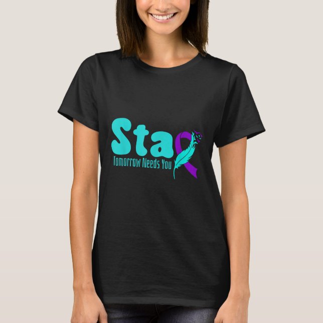 Stay Tomorrow Need You Suicide Prevention Awarenes T-Shirt (Front)