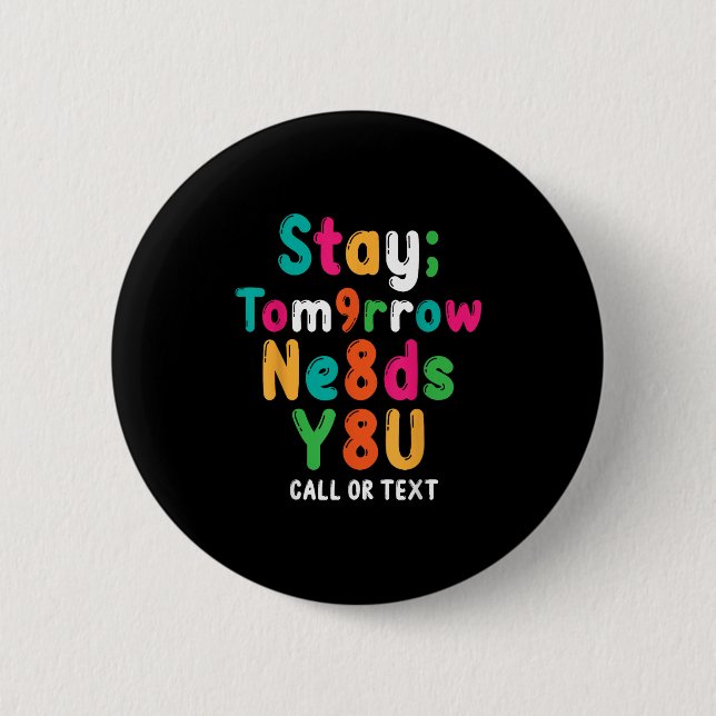 Stay Tomorrow Needs You 988 Suicide Prevention Awa 6 Cm Round Badge (Front)