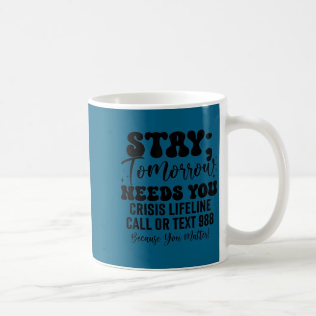 Stay Tomorrow Needs You 988 Suicide Prevention Awa Coffee Mug (Right)