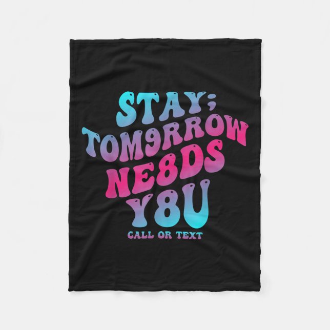 Stay Tomorrow Needs You 988 Suicide Prevention Awa Fleece Blanket (Front)