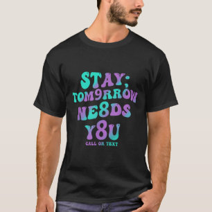 Stay Tomorrow Needs You 988 Suicide Prevention Awa T-Shirt