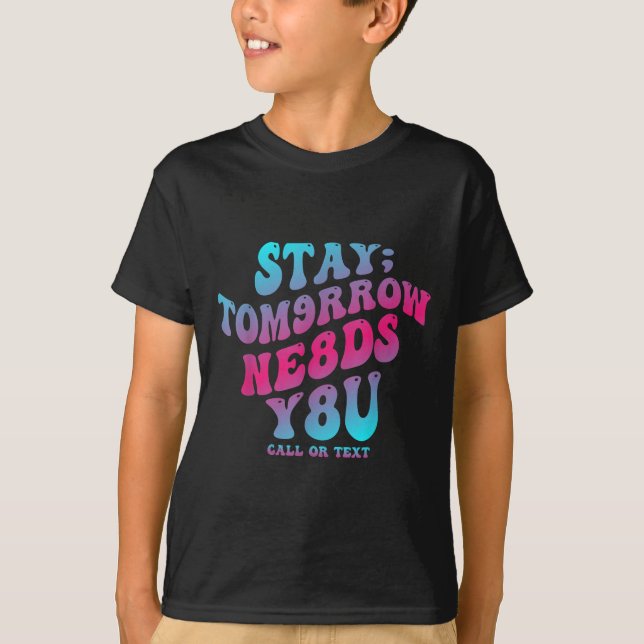 Stay Tomorrow Needs You 988 Suicide Prevention Awa T-Shirt (Front)