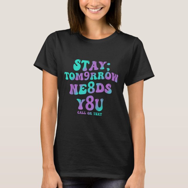 Stay Tomorrow Needs You 988 Suicide Prevention Awa T-Shirt (Front)
