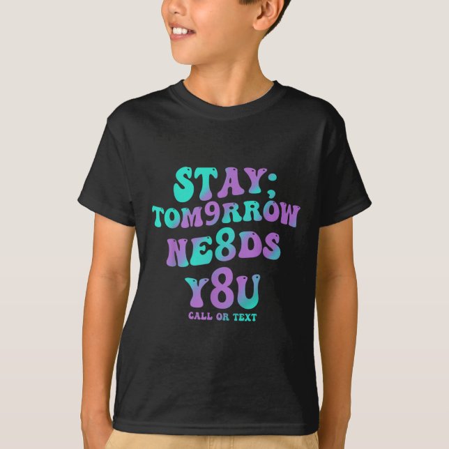 Stay Tomorrow Needs You 988 Suicide Prevention Awa T-Shirt (Front)