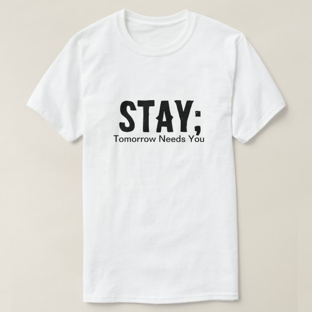Stay; Tomorrow Needs You, Awareness And Prevention T-Shirt (Design Front)