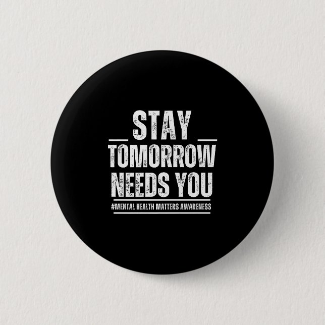 Stay Tomorrow Needs You Mental Health S Awareness  6 Cm Round Badge (Front)