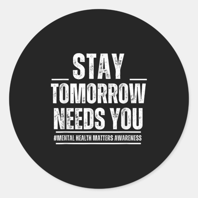 Stay Tomorrow Needs You Mental Health S Awareness  Classic Round Sticker (Front)