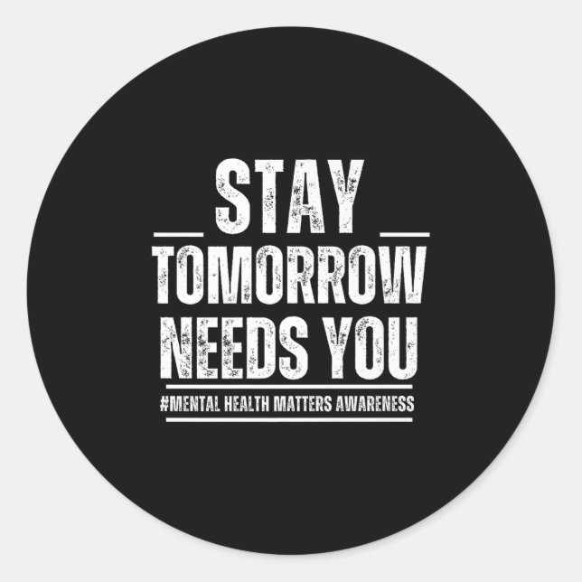 Stay Tomorrow Needs You Mental Health S Awareness  Classic Round Sticker (Front)