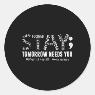 Stay Tomorrow Needs You Mental Health S Awareness  Classic Round Sticker