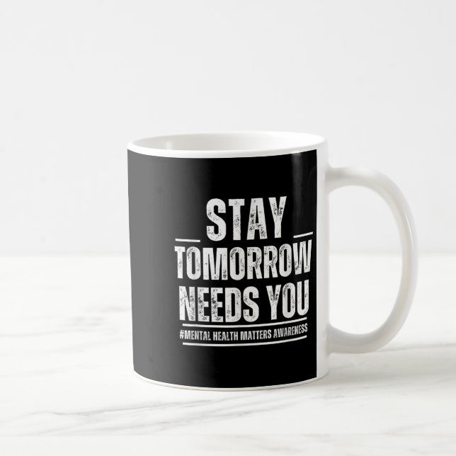 Stay Tomorrow Needs You Mental Health S Awareness  Coffee Mug (Right)