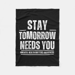 Stay Tomorrow Needs You Mental Health S Awareness  Fleece Blanket